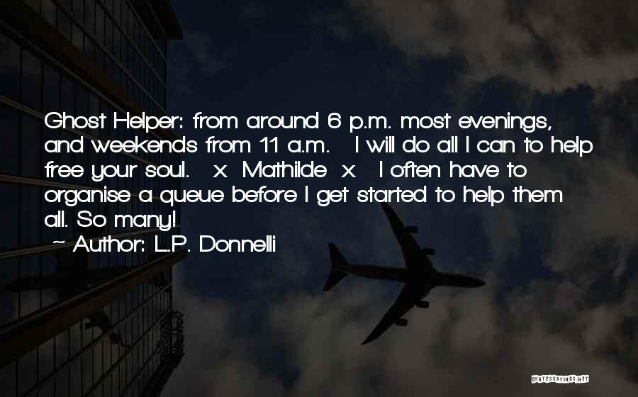 L.P. Donnelli Quotes: Ghost Helper: From Around 6 P.m. Most Evenings, And Weekends From 11 A.m. I Will Do All I Can To