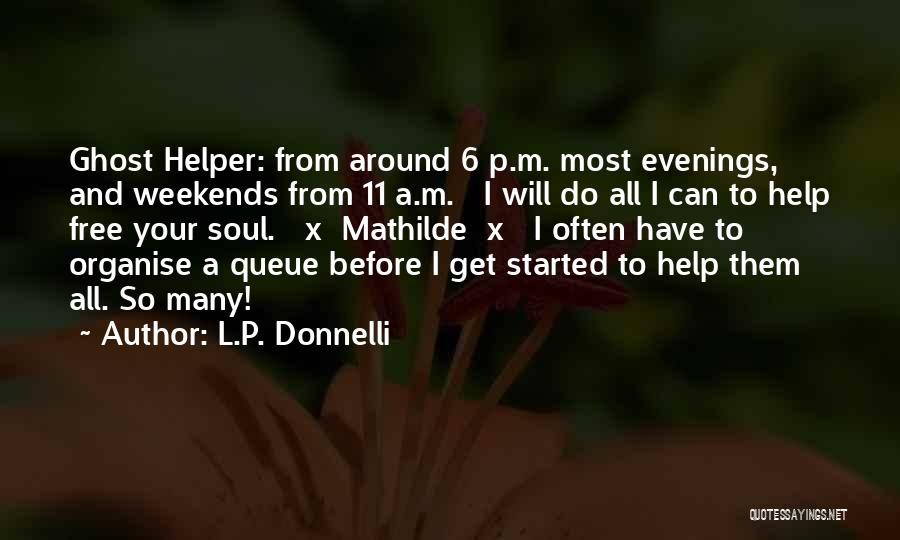 L.P. Donnelli Quotes: Ghost Helper: From Around 6 P.m. Most Evenings, And Weekends From 11 A.m. I Will Do All I Can To