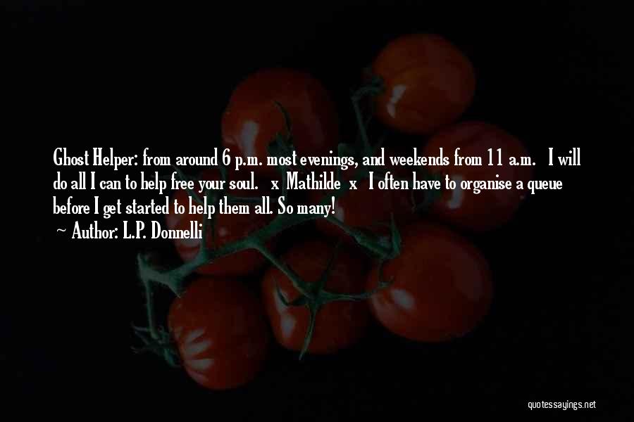 L.P. Donnelli Quotes: Ghost Helper: From Around 6 P.m. Most Evenings, And Weekends From 11 A.m. I Will Do All I Can To