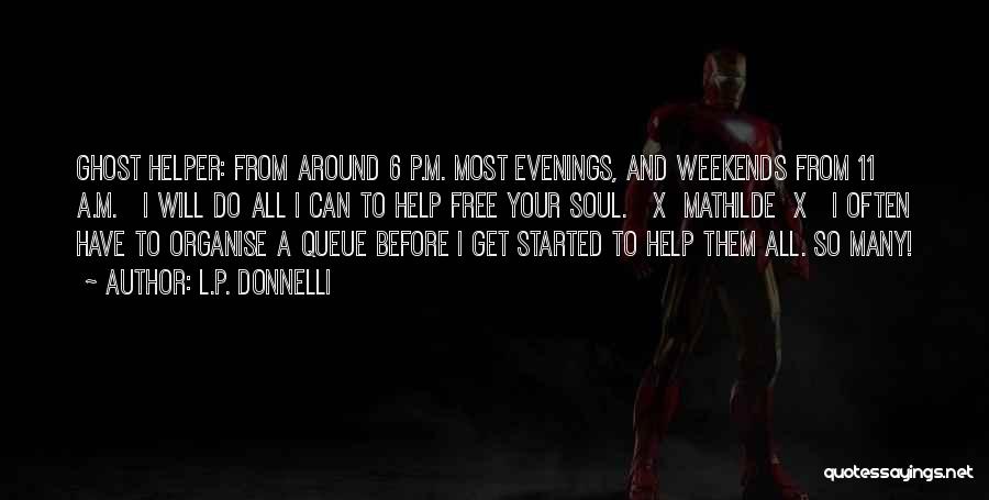 L.P. Donnelli Quotes: Ghost Helper: From Around 6 P.m. Most Evenings, And Weekends From 11 A.m. I Will Do All I Can To