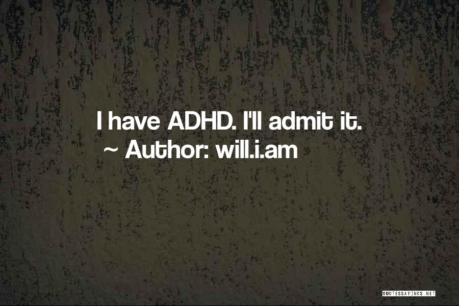 Will.i.am Quotes: I Have Adhd. I'll Admit It.