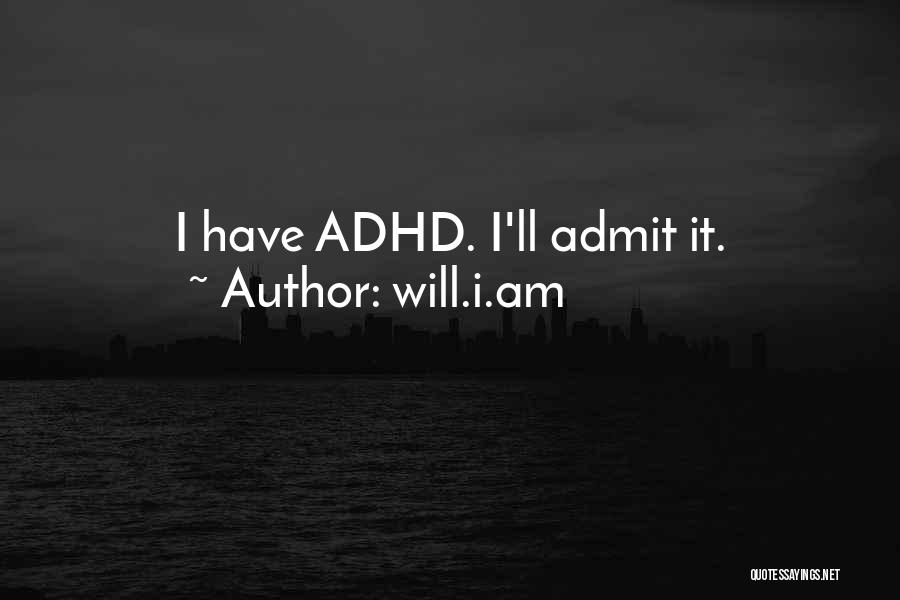 Will.i.am Quotes: I Have Adhd. I'll Admit It.