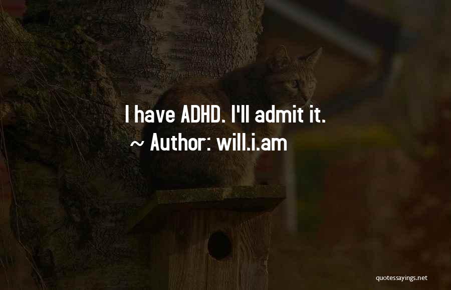 Will.i.am Quotes: I Have Adhd. I'll Admit It.