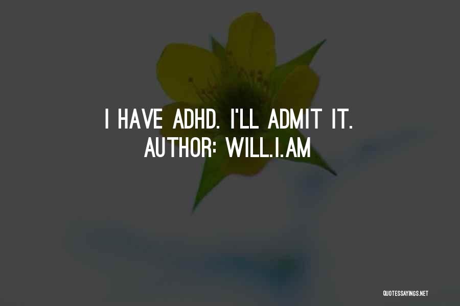 Will.i.am Quotes: I Have Adhd. I'll Admit It.