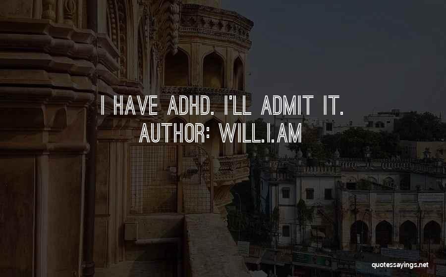 Will.i.am Quotes: I Have Adhd. I'll Admit It.