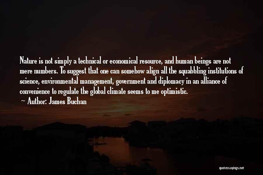 James Buchan Quotes: Nature Is Not Simply A Technical Or Economical Resource, And Human Beings Are Not Mere Numbers. To Suggest That One