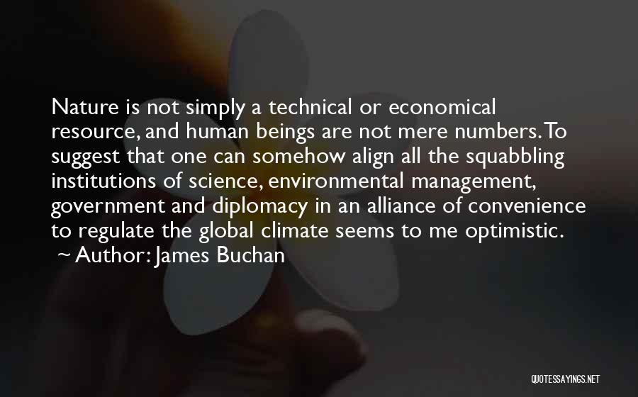 James Buchan Quotes: Nature Is Not Simply A Technical Or Economical Resource, And Human Beings Are Not Mere Numbers. To Suggest That One