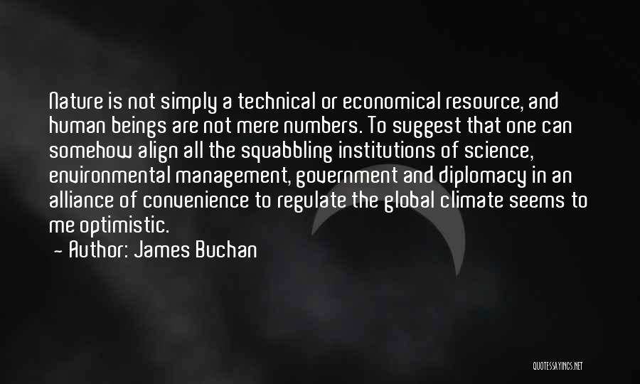 James Buchan Quotes: Nature Is Not Simply A Technical Or Economical Resource, And Human Beings Are Not Mere Numbers. To Suggest That One