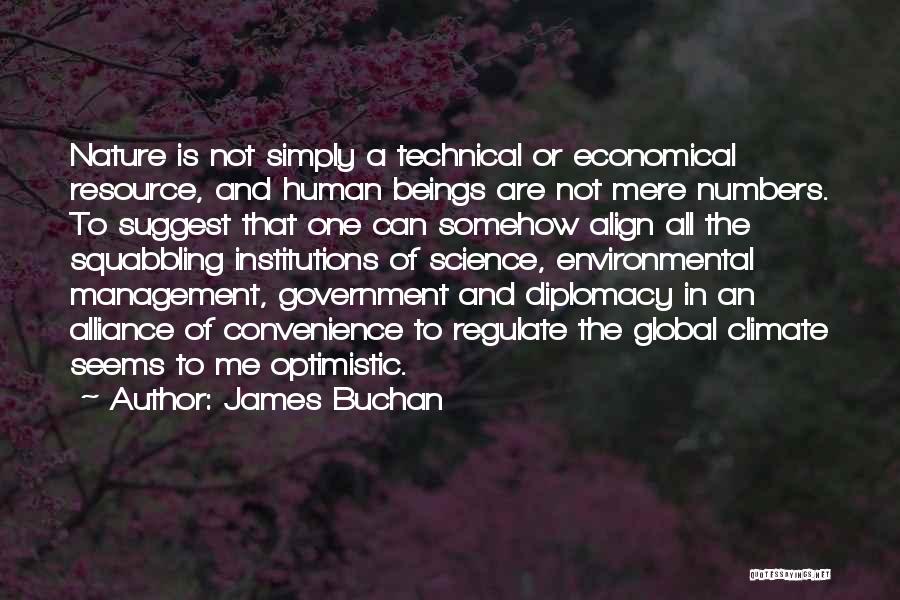 James Buchan Quotes: Nature Is Not Simply A Technical Or Economical Resource, And Human Beings Are Not Mere Numbers. To Suggest That One