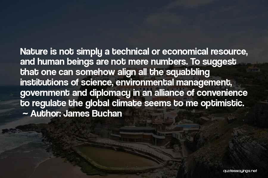 James Buchan Quotes: Nature Is Not Simply A Technical Or Economical Resource, And Human Beings Are Not Mere Numbers. To Suggest That One