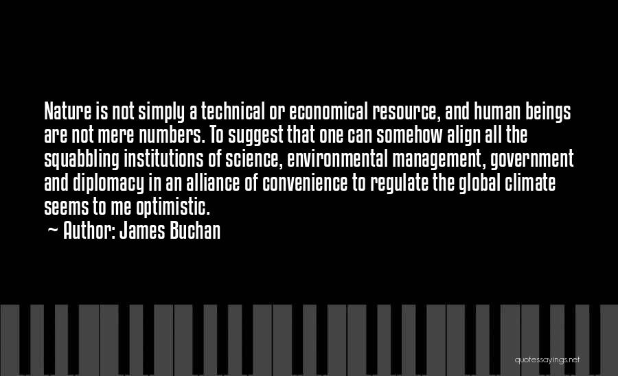 James Buchan Quotes: Nature Is Not Simply A Technical Or Economical Resource, And Human Beings Are Not Mere Numbers. To Suggest That One