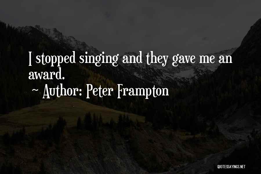 Peter Frampton Quotes: I Stopped Singing And They Gave Me An Award.