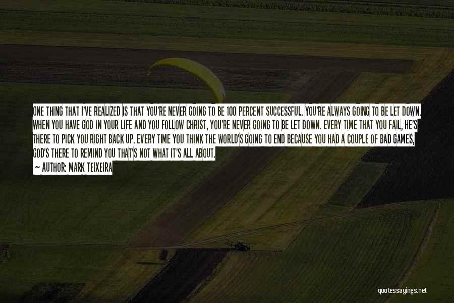 Mark Teixeira Quotes: One Thing That I've Realized Is That You're Never Going To Be 100 Percent Successful. You're Always Going To Be