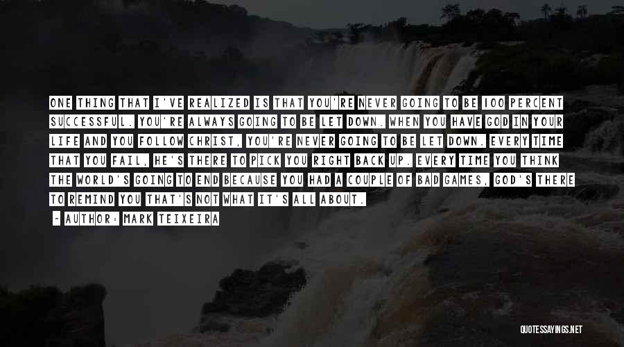 Mark Teixeira Quotes: One Thing That I've Realized Is That You're Never Going To Be 100 Percent Successful. You're Always Going To Be