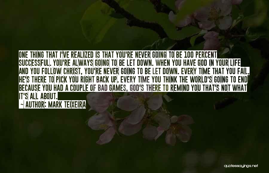 Mark Teixeira Quotes: One Thing That I've Realized Is That You're Never Going To Be 100 Percent Successful. You're Always Going To Be