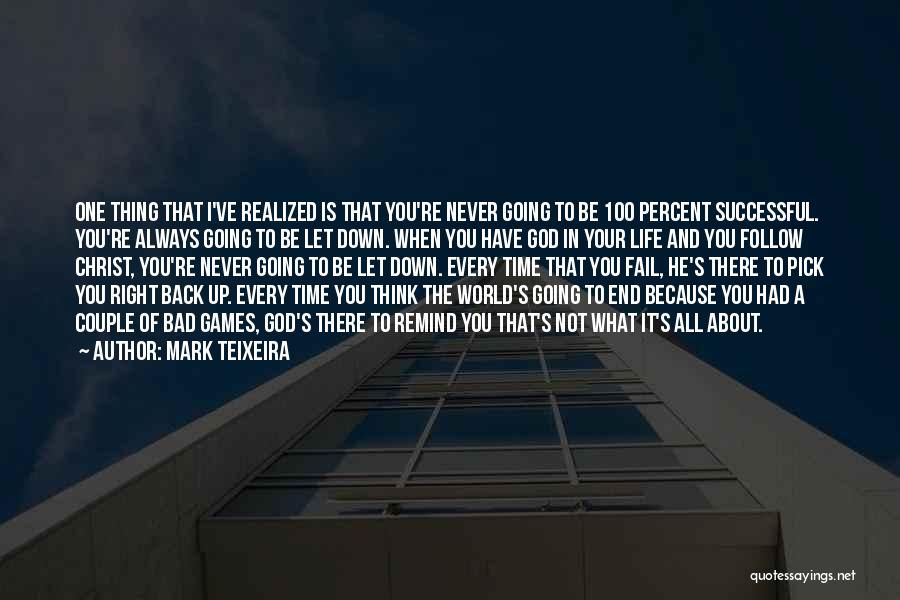 Mark Teixeira Quotes: One Thing That I've Realized Is That You're Never Going To Be 100 Percent Successful. You're Always Going To Be