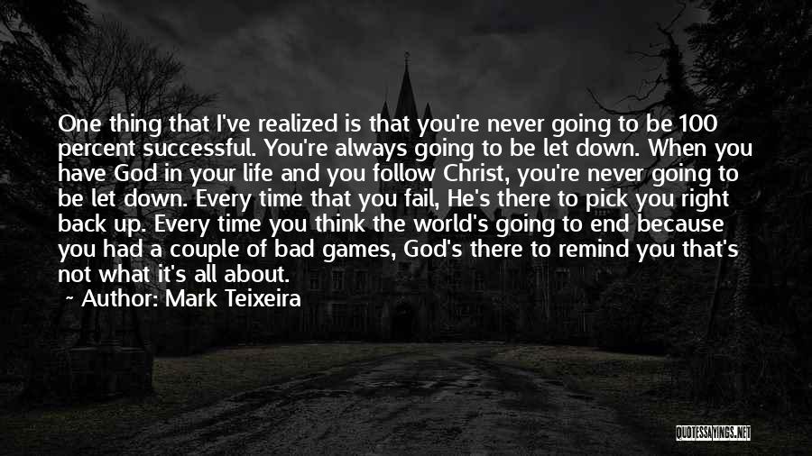 Mark Teixeira Quotes: One Thing That I've Realized Is That You're Never Going To Be 100 Percent Successful. You're Always Going To Be