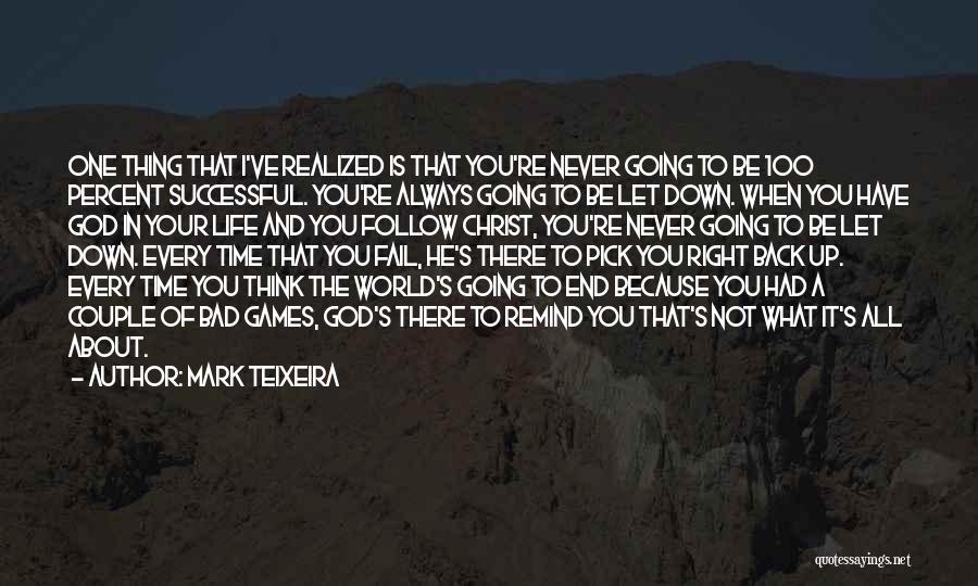 Mark Teixeira Quotes: One Thing That I've Realized Is That You're Never Going To Be 100 Percent Successful. You're Always Going To Be