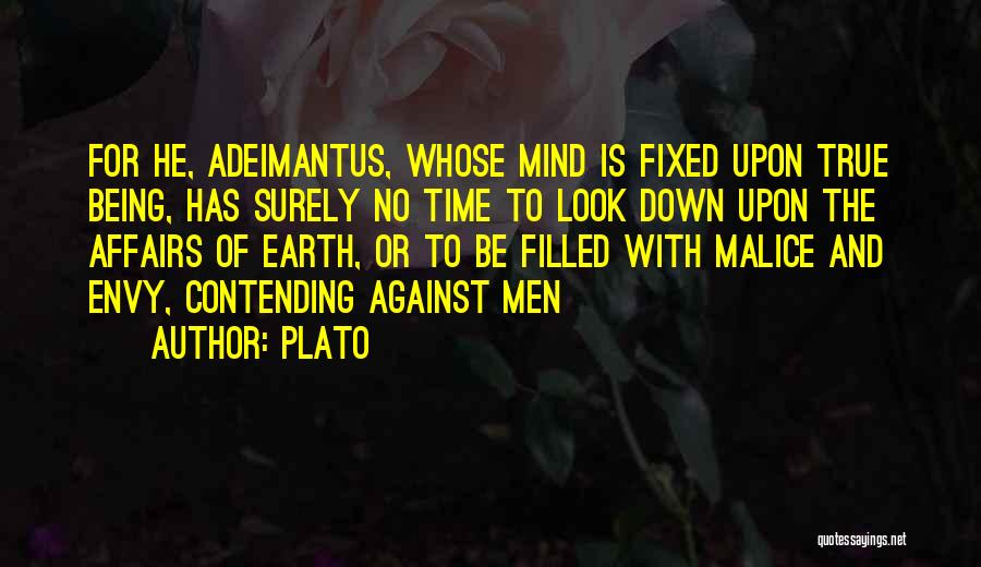 Plato Quotes: For He, Adeimantus, Whose Mind Is Fixed Upon True Being, Has Surely No Time To Look Down Upon The Affairs