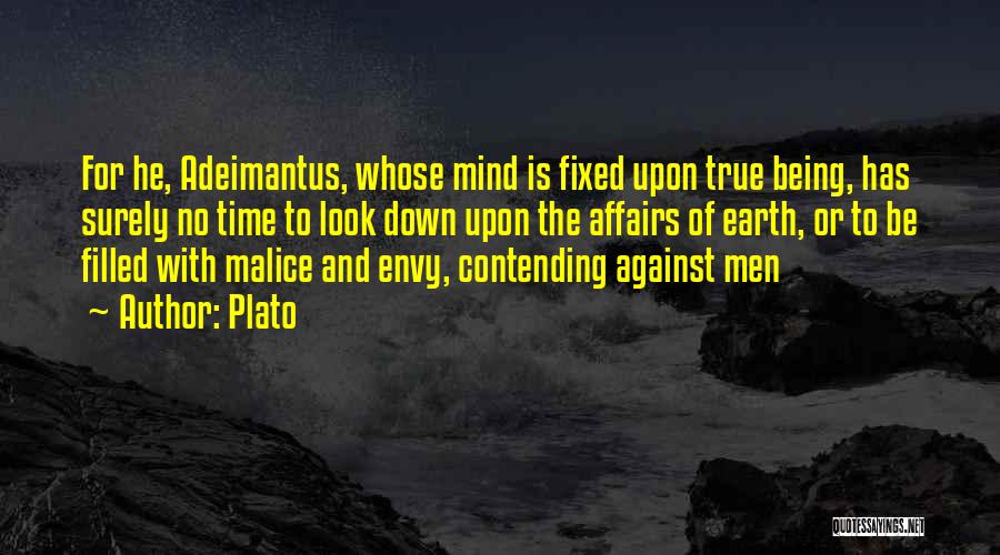 Plato Quotes: For He, Adeimantus, Whose Mind Is Fixed Upon True Being, Has Surely No Time To Look Down Upon The Affairs