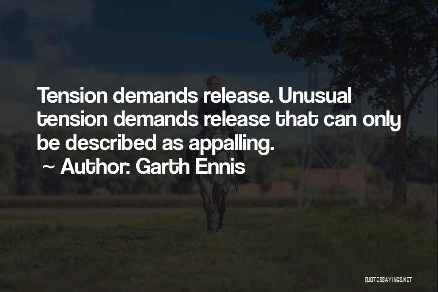 Garth Ennis Quotes: Tension Demands Release. Unusual Tension Demands Release That Can Only Be Described As Appalling.