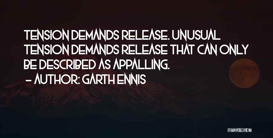 Garth Ennis Quotes: Tension Demands Release. Unusual Tension Demands Release That Can Only Be Described As Appalling.