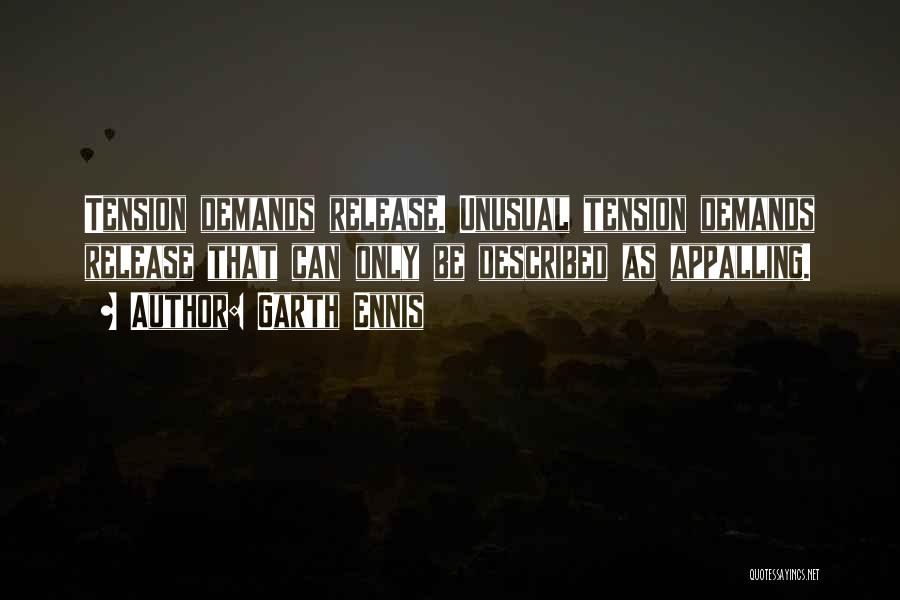 Garth Ennis Quotes: Tension Demands Release. Unusual Tension Demands Release That Can Only Be Described As Appalling.