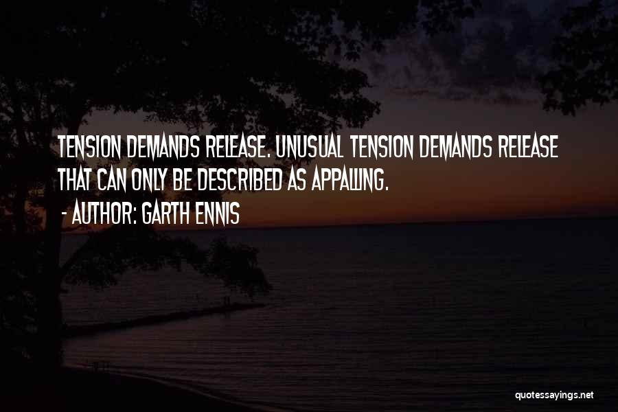 Garth Ennis Quotes: Tension Demands Release. Unusual Tension Demands Release That Can Only Be Described As Appalling.