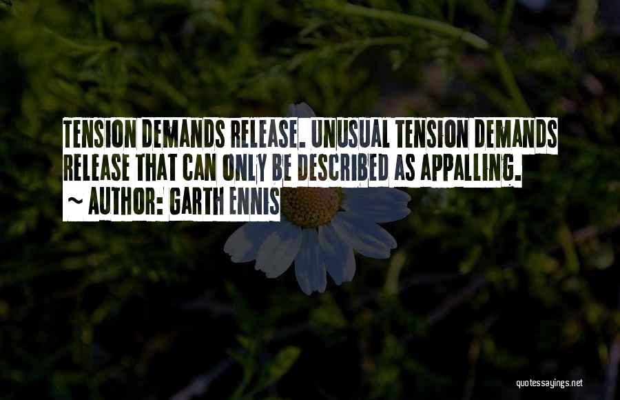 Garth Ennis Quotes: Tension Demands Release. Unusual Tension Demands Release That Can Only Be Described As Appalling.