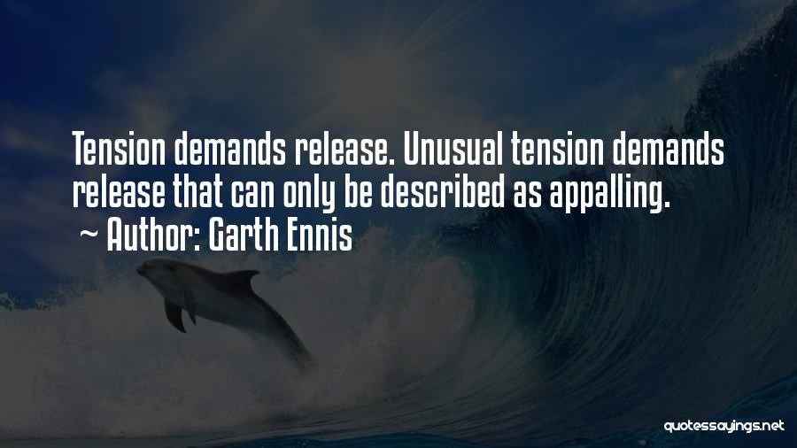 Garth Ennis Quotes: Tension Demands Release. Unusual Tension Demands Release That Can Only Be Described As Appalling.