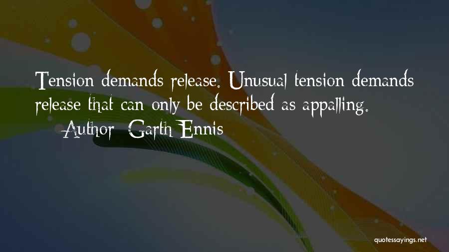 Garth Ennis Quotes: Tension Demands Release. Unusual Tension Demands Release That Can Only Be Described As Appalling.