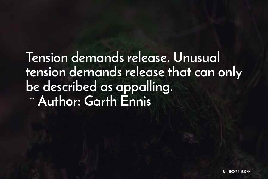 Garth Ennis Quotes: Tension Demands Release. Unusual Tension Demands Release That Can Only Be Described As Appalling.