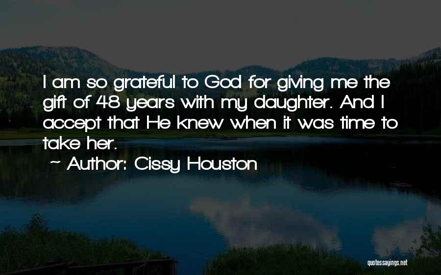 Cissy Houston Quotes: I Am So Grateful To God For Giving Me The Gift Of 48 Years With My Daughter. And I Accept