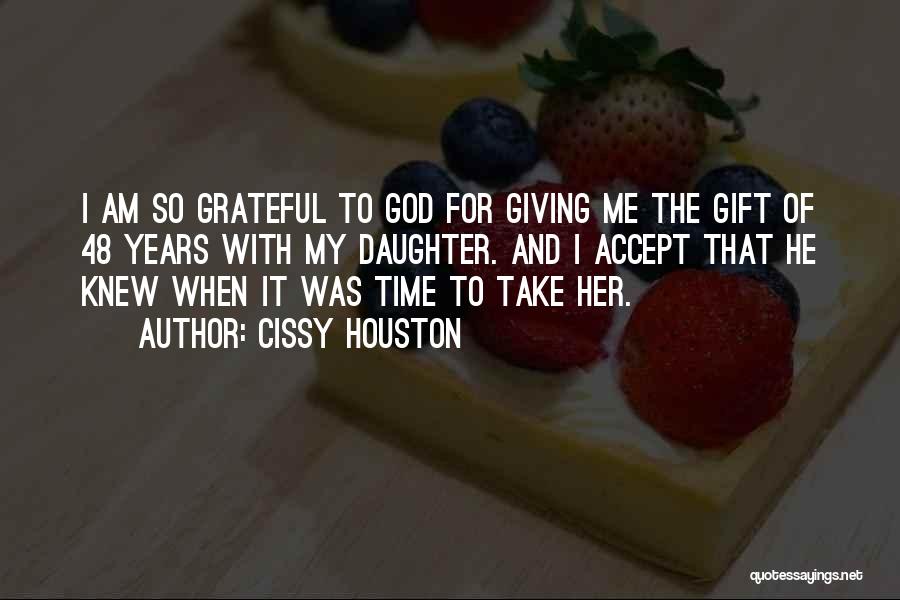 Cissy Houston Quotes: I Am So Grateful To God For Giving Me The Gift Of 48 Years With My Daughter. And I Accept