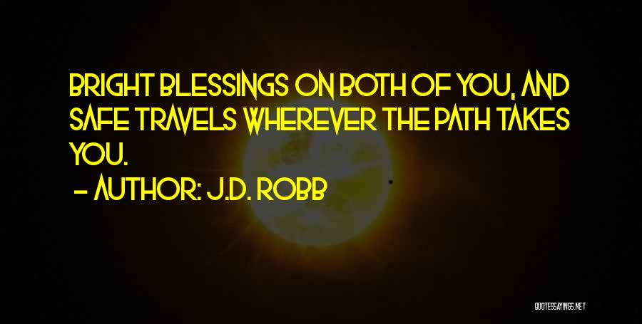 J.D. Robb Quotes: Bright Blessings On Both Of You, And Safe Travels Wherever The Path Takes You.