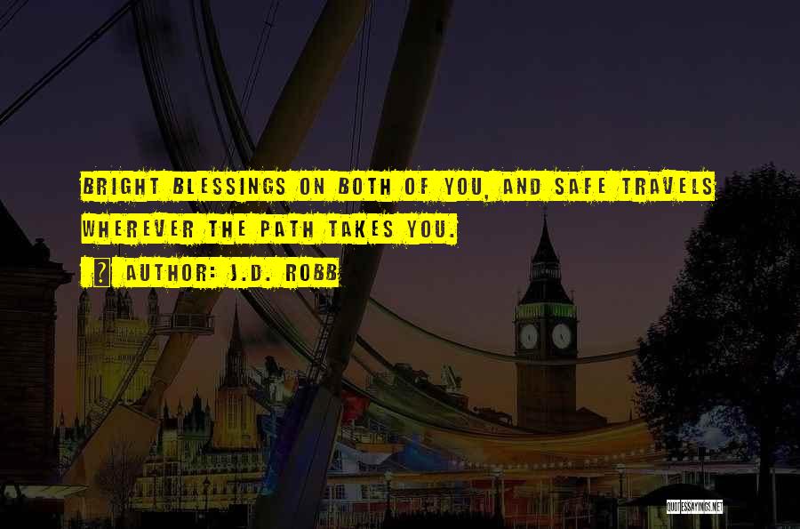 J.D. Robb Quotes: Bright Blessings On Both Of You, And Safe Travels Wherever The Path Takes You.