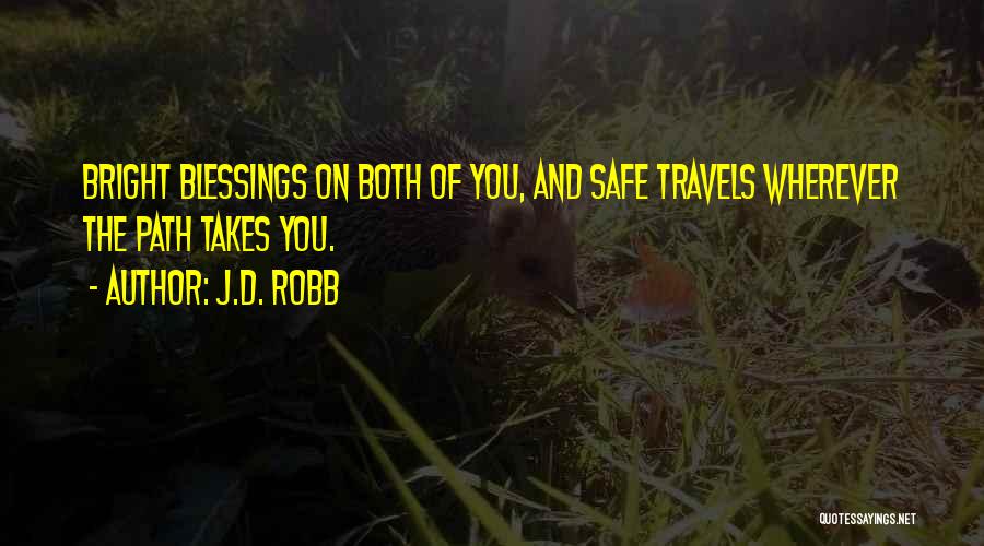 J.D. Robb Quotes: Bright Blessings On Both Of You, And Safe Travels Wherever The Path Takes You.