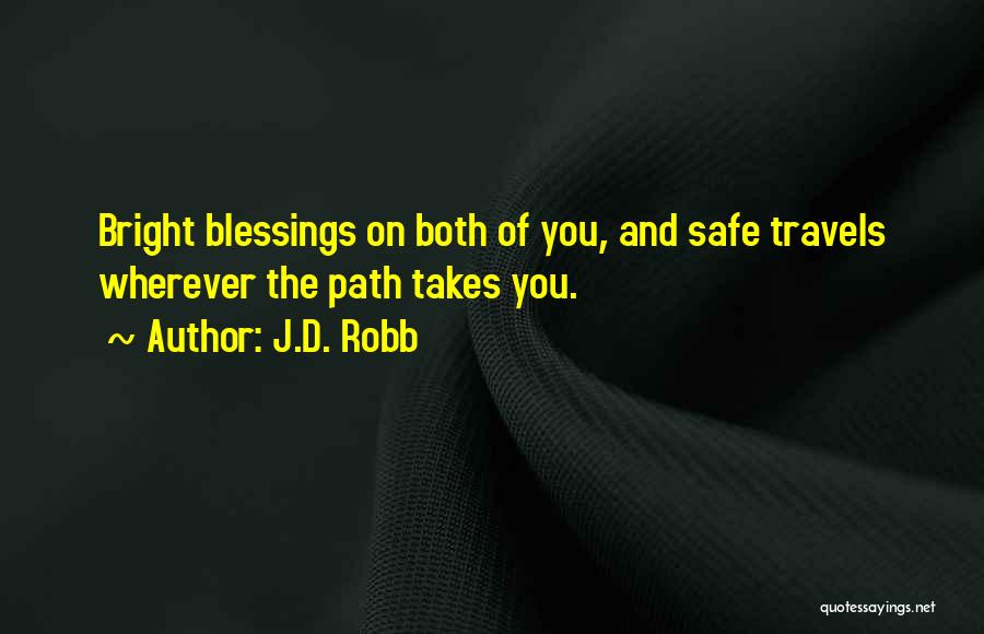 J.D. Robb Quotes: Bright Blessings On Both Of You, And Safe Travels Wherever The Path Takes You.