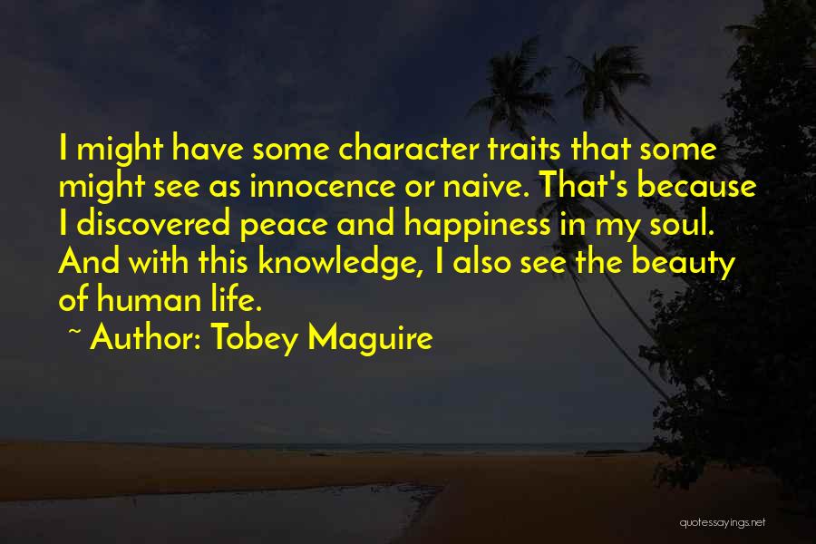 Tobey Maguire Quotes: I Might Have Some Character Traits That Some Might See As Innocence Or Naive. That's Because I Discovered Peace And