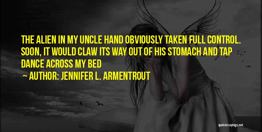 Jennifer L. Armentrout Quotes: The Alien In My Uncle Hand Obviously Taken Full Control. Soon, It Would Claw Its Way Out Of His Stomach