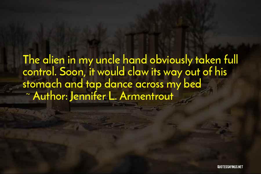 Jennifer L. Armentrout Quotes: The Alien In My Uncle Hand Obviously Taken Full Control. Soon, It Would Claw Its Way Out Of His Stomach