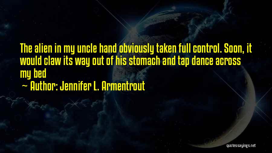 Jennifer L. Armentrout Quotes: The Alien In My Uncle Hand Obviously Taken Full Control. Soon, It Would Claw Its Way Out Of His Stomach