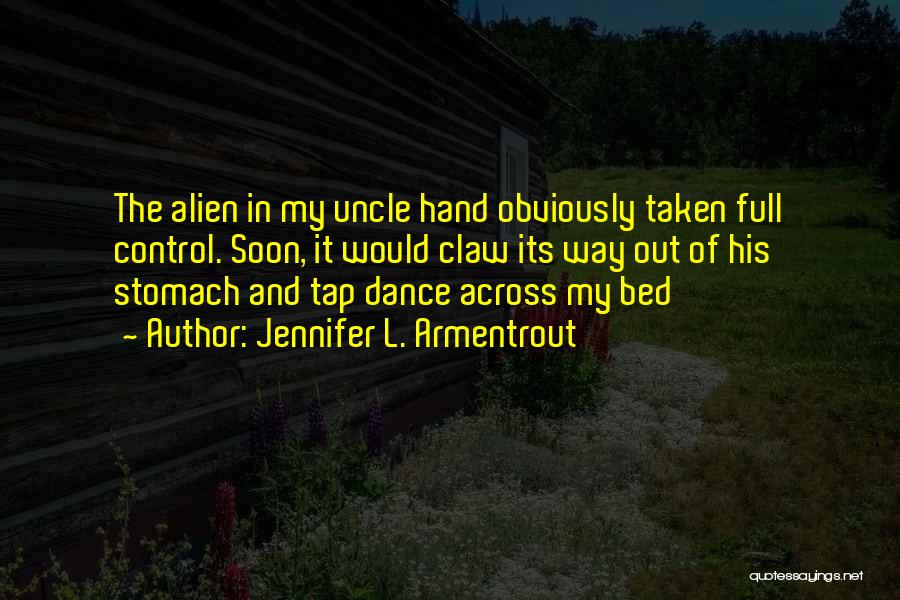 Jennifer L. Armentrout Quotes: The Alien In My Uncle Hand Obviously Taken Full Control. Soon, It Would Claw Its Way Out Of His Stomach