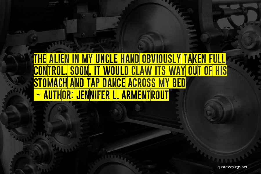 Jennifer L. Armentrout Quotes: The Alien In My Uncle Hand Obviously Taken Full Control. Soon, It Would Claw Its Way Out Of His Stomach