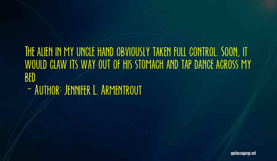 Jennifer L. Armentrout Quotes: The Alien In My Uncle Hand Obviously Taken Full Control. Soon, It Would Claw Its Way Out Of His Stomach