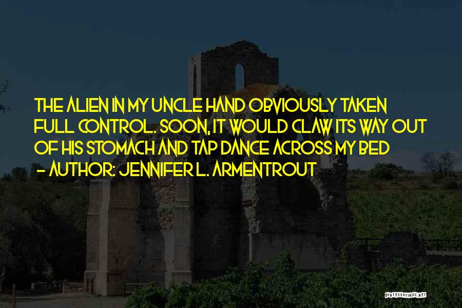 Jennifer L. Armentrout Quotes: The Alien In My Uncle Hand Obviously Taken Full Control. Soon, It Would Claw Its Way Out Of His Stomach