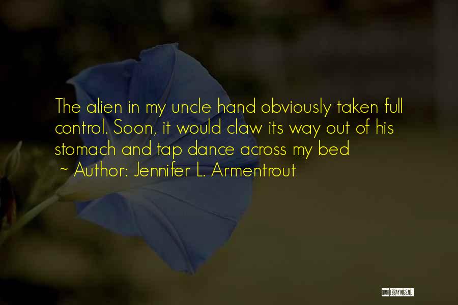 Jennifer L. Armentrout Quotes: The Alien In My Uncle Hand Obviously Taken Full Control. Soon, It Would Claw Its Way Out Of His Stomach