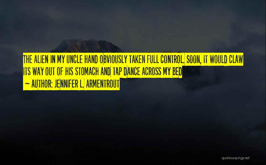 Jennifer L. Armentrout Quotes: The Alien In My Uncle Hand Obviously Taken Full Control. Soon, It Would Claw Its Way Out Of His Stomach