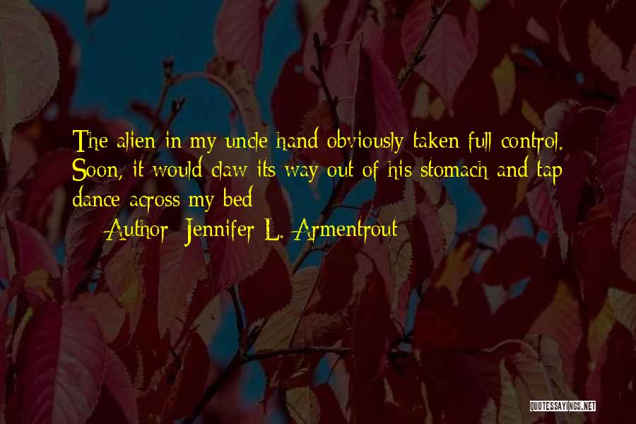 Jennifer L. Armentrout Quotes: The Alien In My Uncle Hand Obviously Taken Full Control. Soon, It Would Claw Its Way Out Of His Stomach