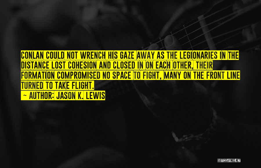 Jason K. Lewis Quotes: Conlan Could Not Wrench His Gaze Away As The Legionaries In The Distance Lost Cohesion And Closed In On Each